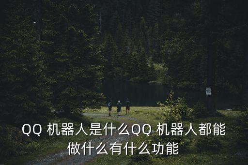 QQ 機器人是什么QQ 機器人都能做什么有什么功能