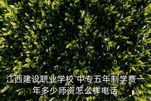 江西建設職業(yè)學校 中專五年制學費一年多少師資怎么樣電話