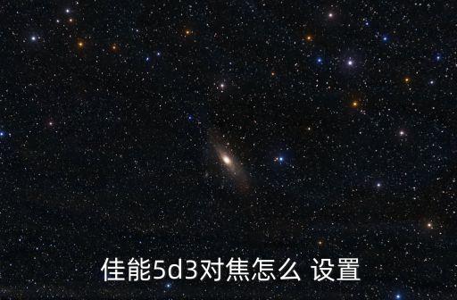  佳能5d3對(duì)焦怎么 設(shè)置