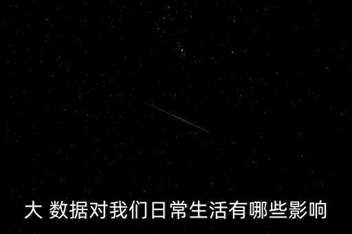 大 數(shù)據(jù)對(duì)我們?nèi)粘Ｉ钣心男┯绊? class=