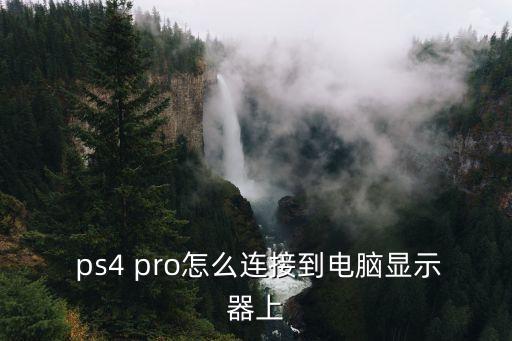  ps4 pro怎么連接到電腦顯示器上