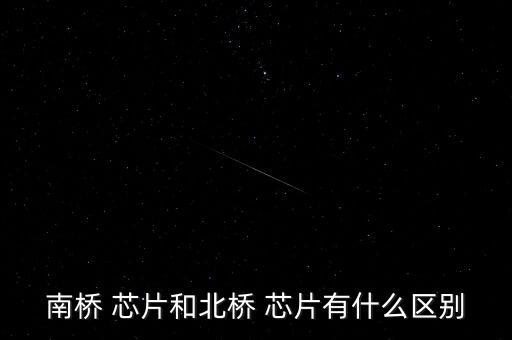 南橋 芯片和北橋 芯片有什么區(qū)別