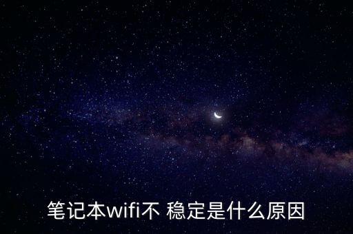 筆記本wifi不 穩(wěn)定是什么原因