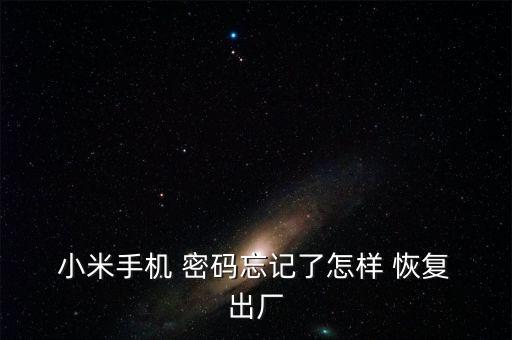  小米手機(jī) 密碼忘記了怎樣 恢復(fù) 出廠
