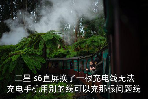  三星 s6直屏換了一根充電線無法充電手機用別的線可以充那根問題線