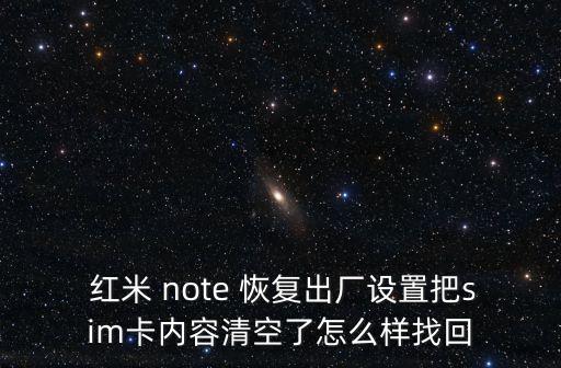  紅米 note 恢復(fù)出廠設(shè)置把sim卡內(nèi)容清空了怎么樣找回