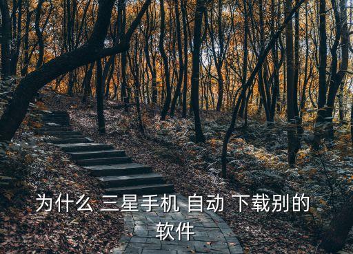 三星c7自動(dòng)下載軟件,三星手機(jī)怎么了?原來是這么回事!
