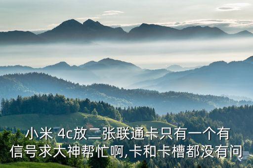  小米 4c放二張聯(lián)通卡只有一個有信號求大神幫忙啊,卡和卡槽都沒有問