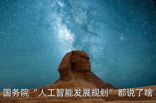 國務(wù)院“人工智能發(fā)展規(guī)劃”都說了啥