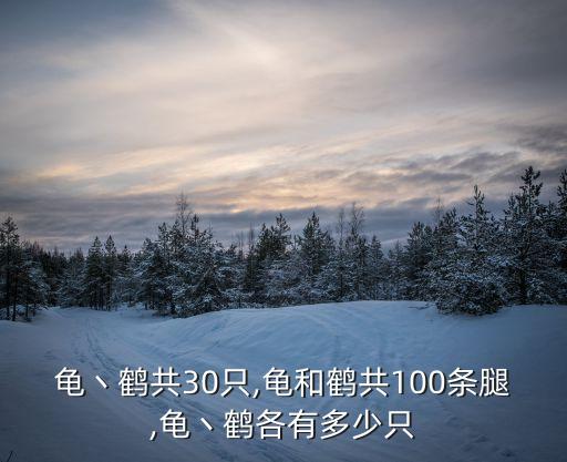 龜丶鶴共30只,龜和鶴共100條腿,龜丶鶴各有多少只
