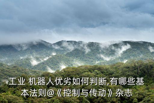 工業(yè) 機器人優(yōu)劣如何判斷,有哪些基本法則@《控制與傳動》雜志