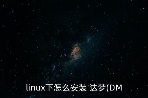linux下怎么安裝 達(dá)夢(mèng)(DM
