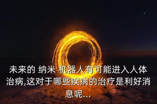 身體被注入納米機(jī)器人,主角身體里一堆納米機(jī)器人的小說(shuō)