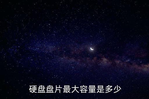  硬盤盤片最大容量是多少