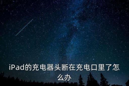 iPad的充電器頭斷在充電口里了怎么辦