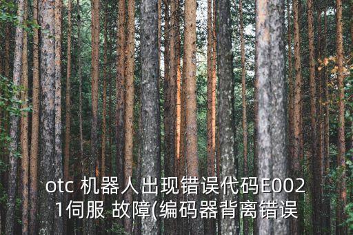 otc 機(jī)器人出現(xiàn)錯(cuò)誤代碼E0021伺服 故障(編碼器背離錯(cuò)誤