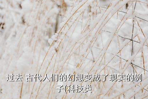 過(guò)去 古代人們的幻想變成了現(xiàn)實(shí)的例子(科技類