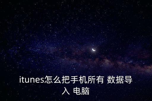 itunes怎么把手機所有 數(shù)據(jù)導入 電腦