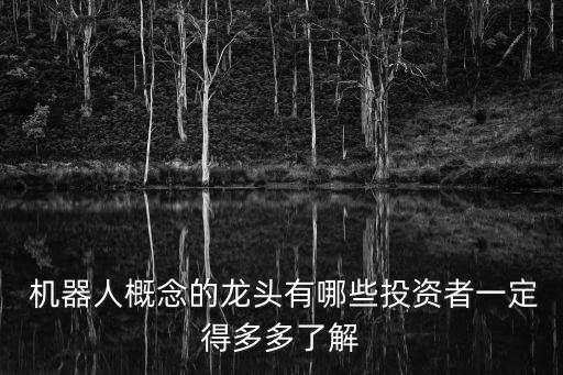  機器人概念的龍頭有哪些投資者一定得多多了解