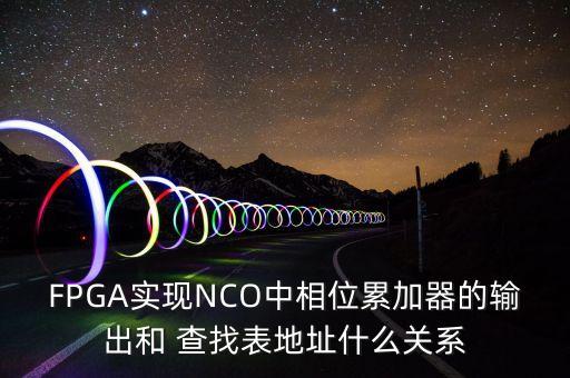 FPGA實(shí)現(xiàn)NCO中相位累加器的輸出和 查找表地址什么關(guān)系