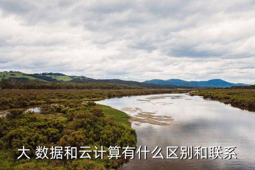 大 數(shù)據(jù)和云計算有什么區(qū)別和聯(lián)系