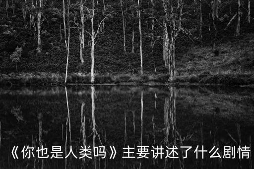 《你也是人類嗎》主要講述了什么劇情