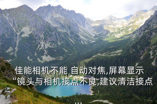  佳能相機不能 自動對焦,屏幕顯示“鏡頭與相機接點不良,建議清潔接點...
