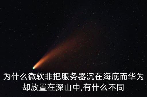 為什么微軟非把服務器沉在海底而華為卻放置在深山中,有什么不同