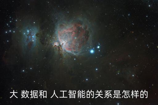 大 數(shù)據(jù)和 人工智能的關(guān)系是怎樣的