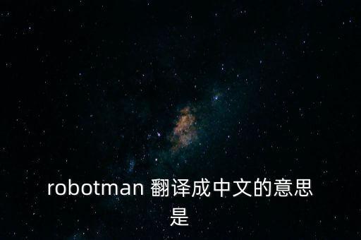 robotman 翻譯成中文的意思是