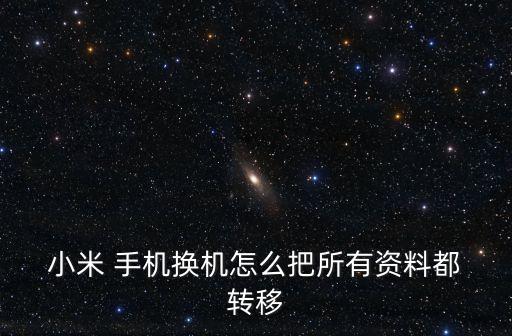  小米 手機換機怎么把所有資料都 轉(zhuǎn)移