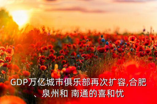 GDP萬億城市俱樂部再次擴容,合肥、泉州和 南通的喜和憂