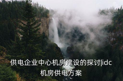 供電企業(yè)中心機(jī)房建設(shè)的探討|idc機(jī)房供電方案