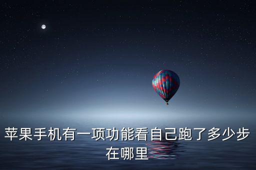 蘋果手機(jī)有一項(xiàng)功能看自己跑了多少步在哪里