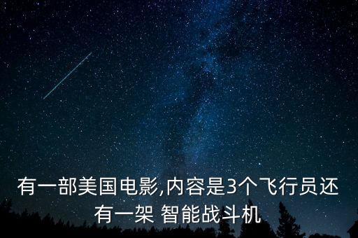 有一部美國(guó)電影,內(nèi)容是3個(gè)飛行員還有一架 智能戰(zhàn)斗機(jī)