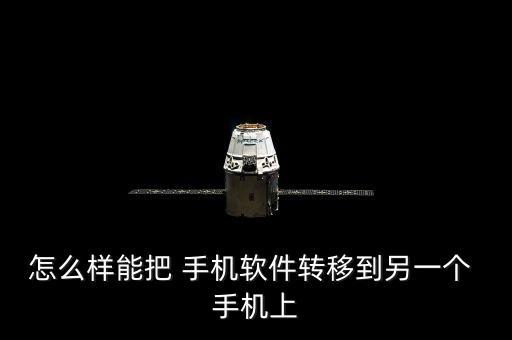 怎么樣能把 手機軟件轉(zhuǎn)移到另一個 手機上