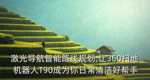 激光導航智能路線規(guī)劃,讓360掃地 機器人T90成為你日常清潔好幫手