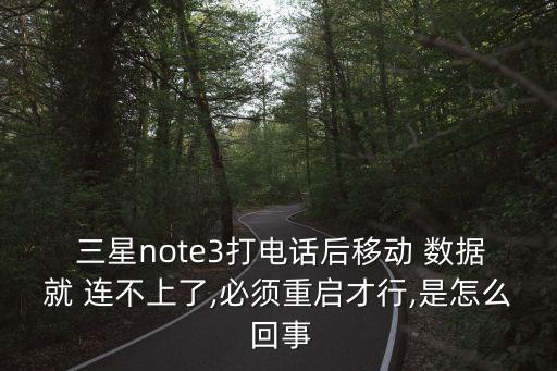  三星note3打電話后移動 數據就 連不上了,必須重啟才行,是怎么 回事