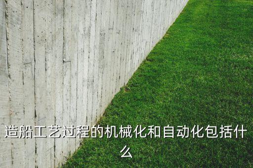 造船工藝過程的機械化和自動化包括什么