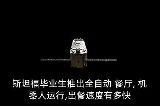 斯坦福畢業(yè)生推出全自動 餐廳, 機(jī)器人運行,出餐速度有多快
