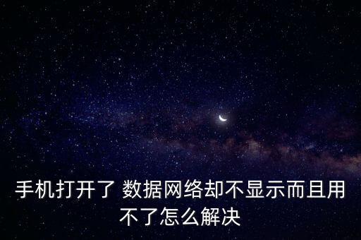 手機(jī)打開(kāi)了 數(shù)據(jù)網(wǎng)絡(luò)卻不顯示而且用不了怎么解決