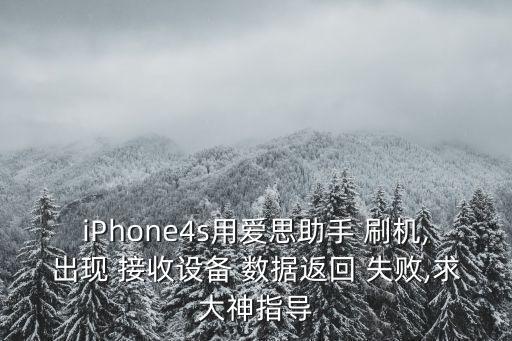 iPhone4s用愛思助手 刷機,出現(xiàn) 接收設備 數(shù)據(jù)返回 失敗,求大神指導