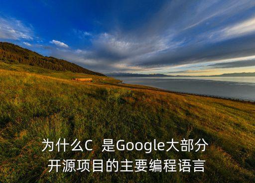為什么C  是Google大部分 開源項目的主要編程語言