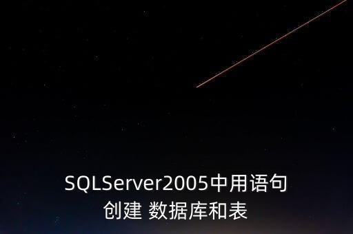SQLServer2005中用語句創(chuàng)建 數(shù)據(jù)庫和表