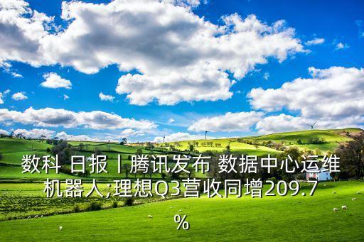 數(shù)科 日?qǐng)?bào)丨騰訊發(fā)布 數(shù)據(jù)中心運(yùn)維機(jī)器人;理想Q3營(yíng)收同增209.7%