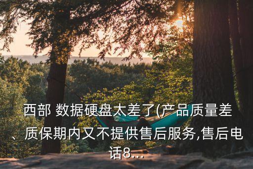  西部 數(shù)據(jù)硬盤太差了(產(chǎn)品質(zhì)量差、質(zhì)保期內(nèi)又不提供售后服務(wù),售后電話8...