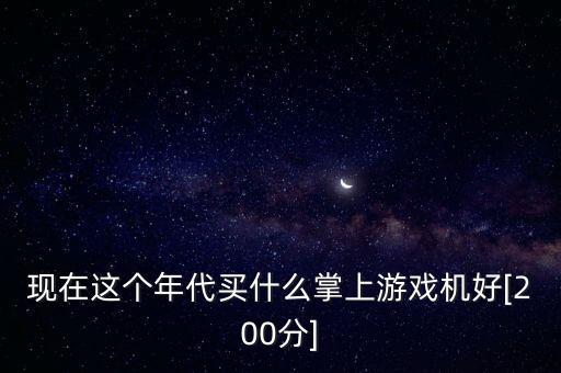 現(xiàn)在這個年代買什么掌上游戲機好[200分]
