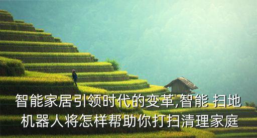 智能家居引領時代的變革,智能 掃地 機器人將怎樣幫助你打掃清理家庭