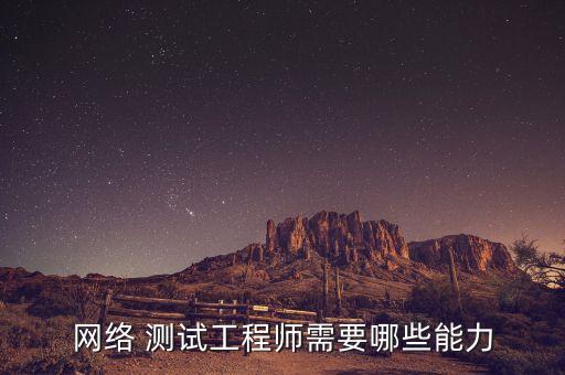 網(wǎng)絡(luò) 測(cè)試工程師需要哪些能力