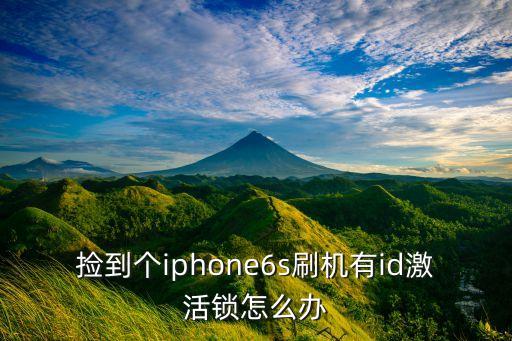 撿到個iphone6s刷機(jī)有id激活鎖怎么辦
